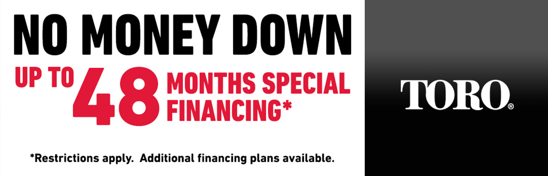 NO MONEY DOWN UP TO 48 MONTHS SPECIAL FINANCING*