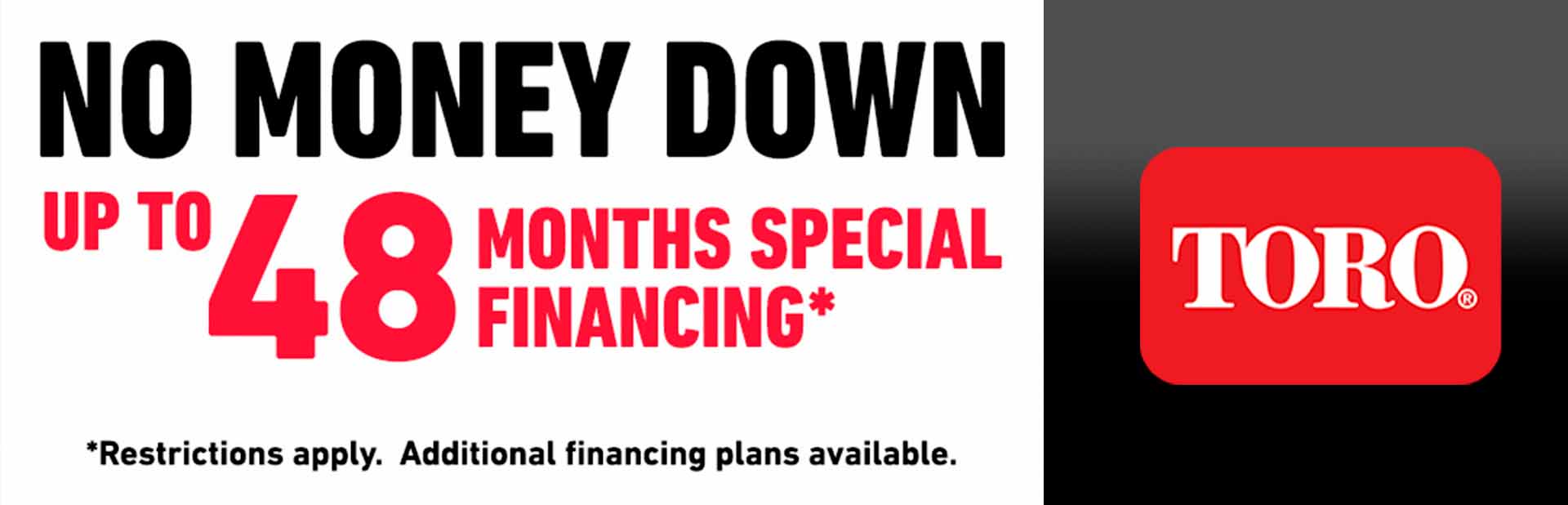 NO MONEY DOWN UP TO 48 MONTHS SPECIAL FINANCING*