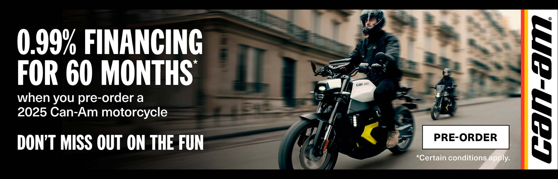 *0.99% financing for 60 months when you pre-order a 2025 Can-Am motorcycle*
