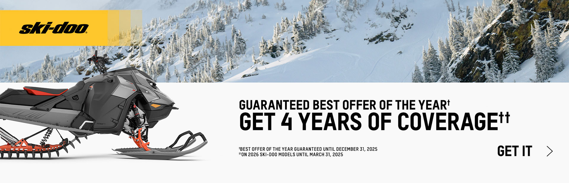Get 4 years of coverage & the best offer of the year guaranteed on 2026 Ski-Doo models DEEP SNOW
