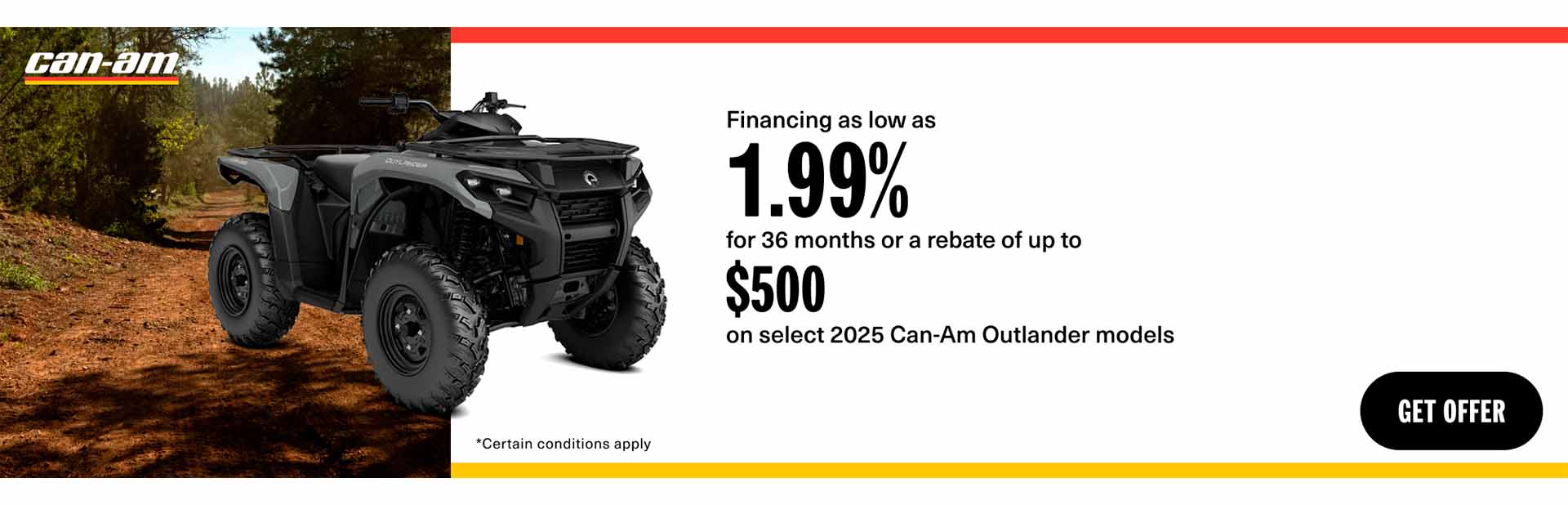 Rebates up to $500 or financing as low as 1.99% / 36mo on select Can-Am ATV models